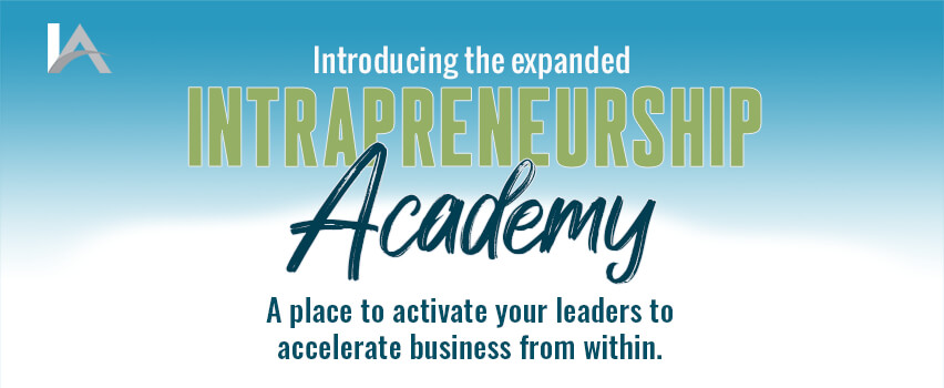 Intrapreneurship Academy is a place to activate your leaders to accelerate business from within.